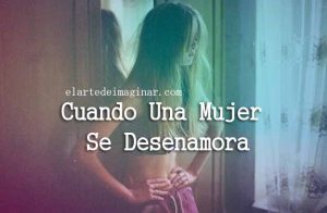 Cuando Una Mujer Se Desenamora